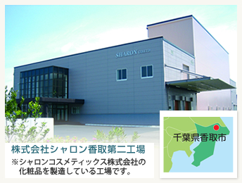 株式会社シャロン香取第二工場
  ※シャロンコスメティックス株式会社の化粧品
　を製造している工場です。